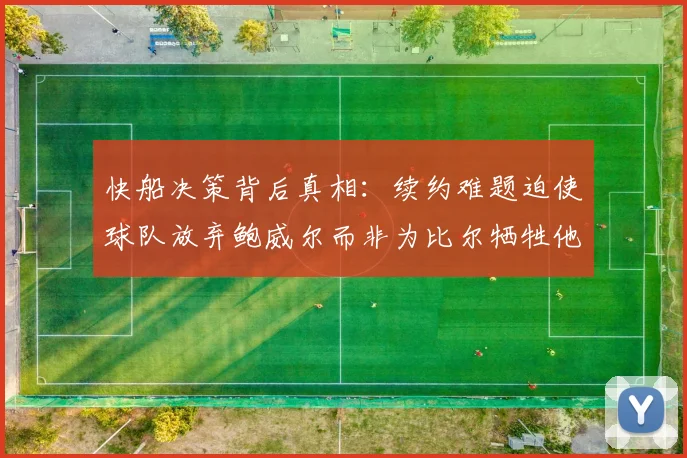 快船决策背后真相：续约难题迫使球队放弃鲍威尔而非为比尔牺牲他